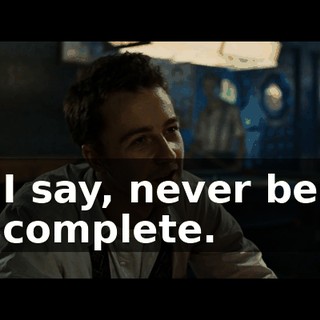 I say, never be complete.