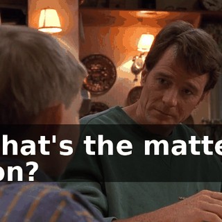 What's the matter, son?