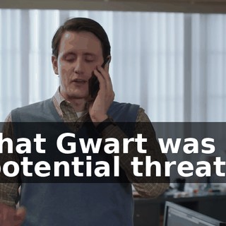 that Gwart was a potential threat,