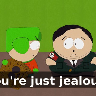 You're just jealous.