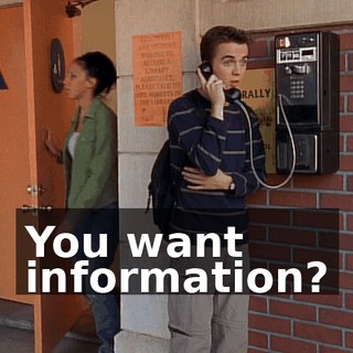 You want information?