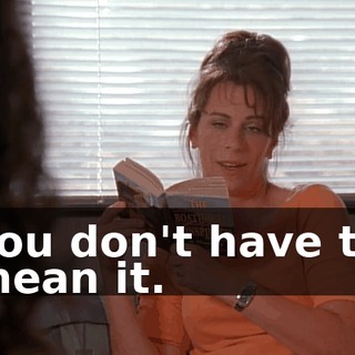 You don't have to mean it.