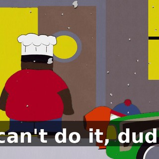 I can't do it, dude.