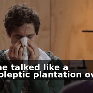 but he talked like a narcoleptic plantation owner,