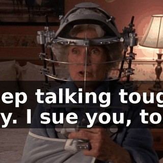 Keep talking tough, boy. I sue you, too.