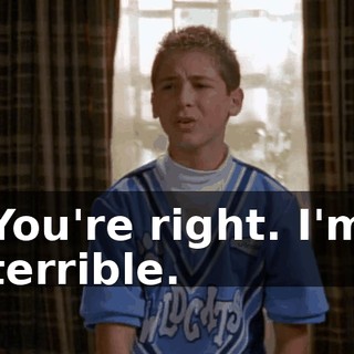 You're right. I'm terrible.