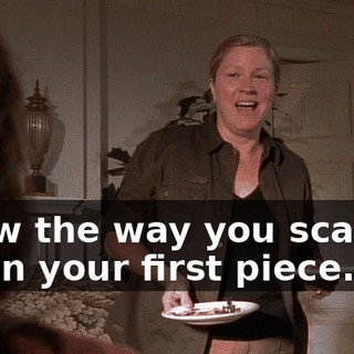 I saw the way you scarfed down your first piece.
