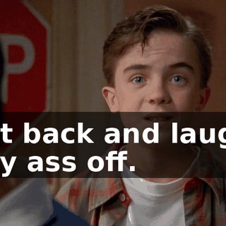 Sit back and laugh my ass off.