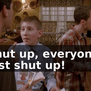 Shut up, everyone! Just shut up!