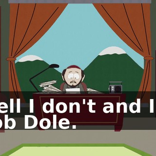 Well I don't and I'm Bob Dole.