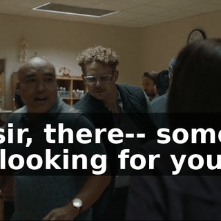 Uh, sir, there-- someone was looking for you.