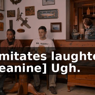 -[imitates laughter] -[Jeanine] Ugh.