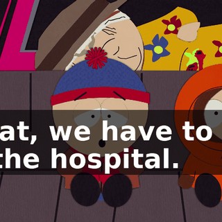 What, we have to get to the hospital.