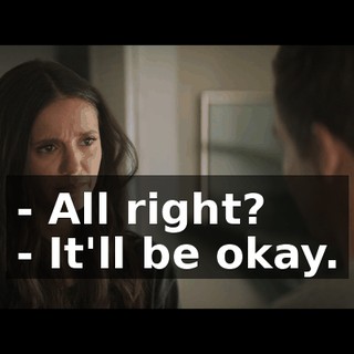 - All right? - It'll be okay.