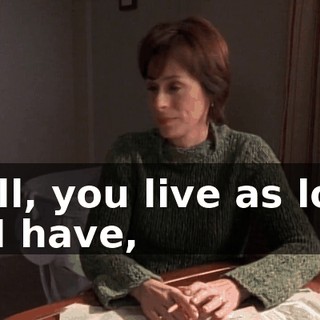 Well, you live as long as I have,