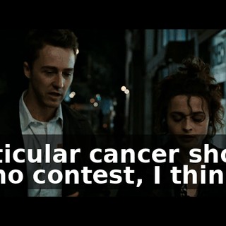 Testicular cancer should be no contest, I think.