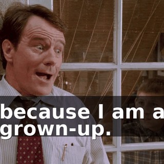 because I am a grown-up.