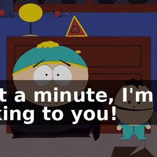 wait a minute, I'm not talking to you!