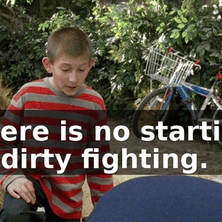 There is no starting in dirty fighting.