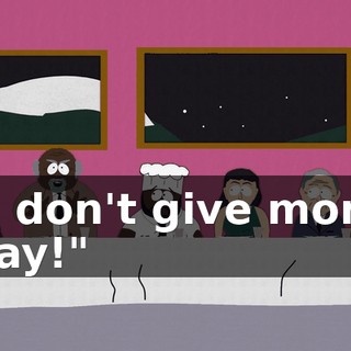 We don't give money away!"