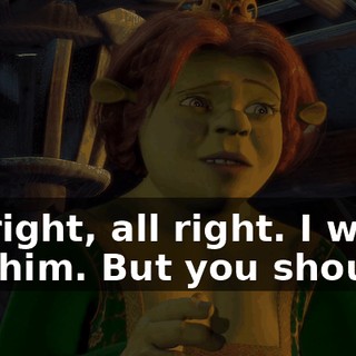 All right, all right. I won't tell him. But you should.