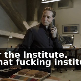 - for the Institute. - What fucking institute?