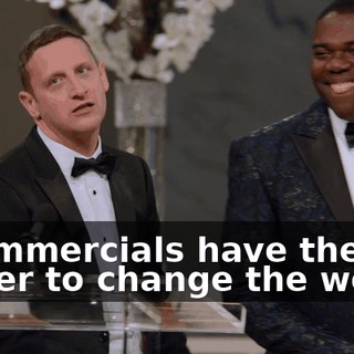 - Commercials have the power to change the world.
