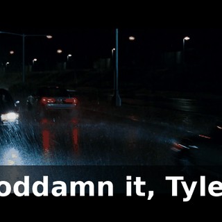 Goddamn it, Tyler!