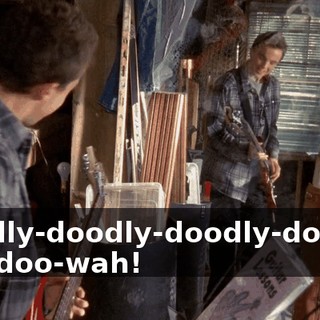 Doodly-doodly-doodly-doodly, doo-doo-wah!
