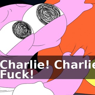 - Charlie! Charlie! - Fuck!
