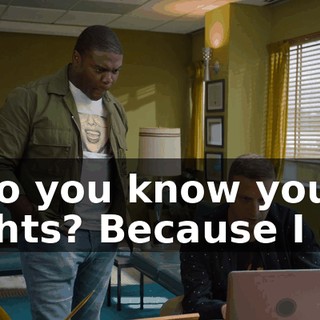- Do you know your rights? Because I do.