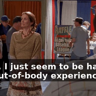 Fine. I just seem to be having an out-of-body experience