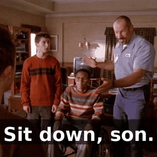 Sit down, son.