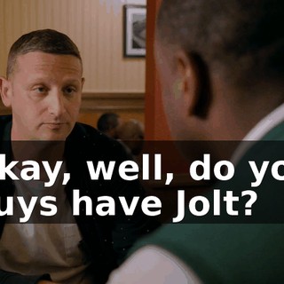 Okay, well, do you guys have Jolt?