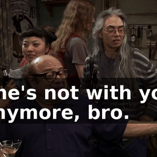 She's not with you anymore, bro.