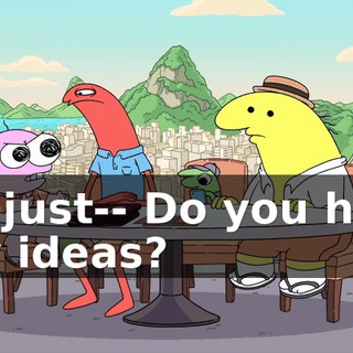 I'm just-- Do you have any ideas?