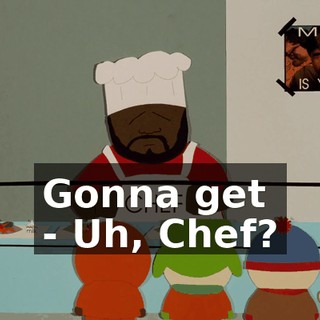 ♪ Gonna get ♪ - Uh, Chef?