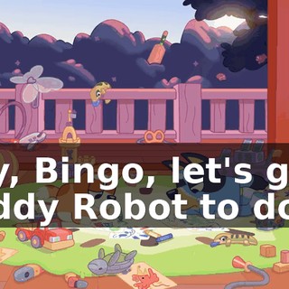 Hey, Bingo, let's get Daddy Robot to do it.