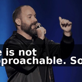 He is not approachable. So...