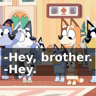 -Hey, brother. -Hey.