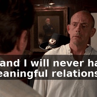 you and I will never have a meaningful relationship.