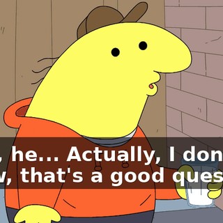 Well, he... Actually, I don't know, that's a good question.
