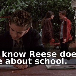 You know Reese doesn't care about school.