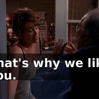That's why we like you.
