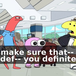 and make sure that-- that you def-- you definitely