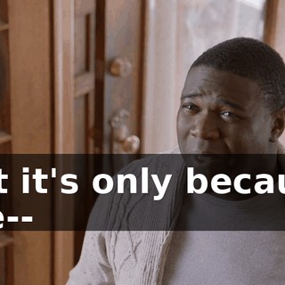But it's only because the--
