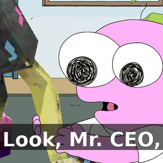 Look, Mr. CEO,