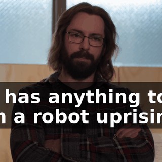 If it has anything to do with a robot uprising,