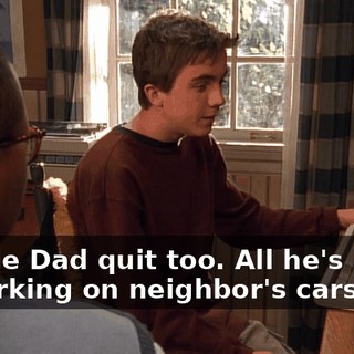 I made Dad quit too. All he's doing is working on neighbor's cars.