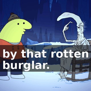 by that rotten burglar.